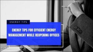 Energy Tips For Efficient Energy Management While Reopening Offices