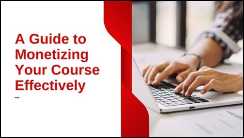 A Guide to Monetizing Your Course Effectively