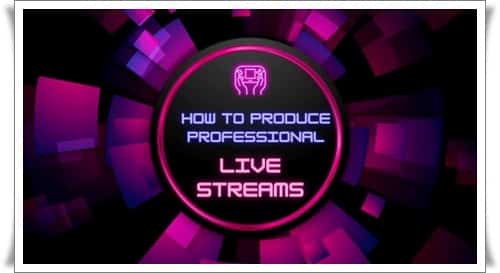 How to produce professional live streams