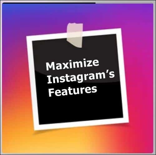Maximize Instagram’s Features
