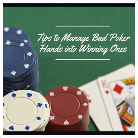 Practical Tips to Manage Bad Poker Hands into Winning Ones