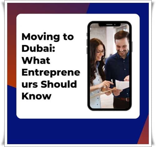 Moving to Dubai What Entrepreneurs Should Know