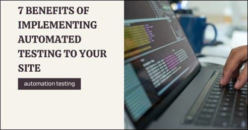 7 Benefits of Implementing Automated Testing to Your Site