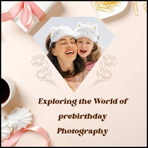 Exploring the World of prebirthday Photography