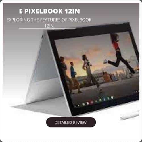 Google Pixelbook 12in A Detailed Specs & Performance Reviews 2023
