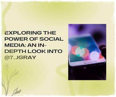 Exploring the Power of Social Media An In Depth Look into 7jgray