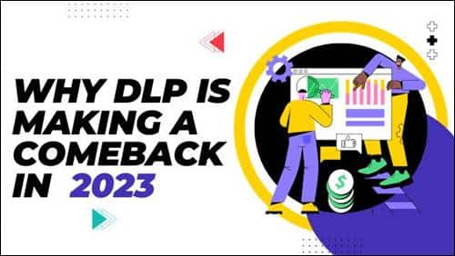 Why DLP is Making a Comeback in 2023