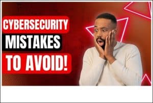 cybersecurity mistakes to avoid